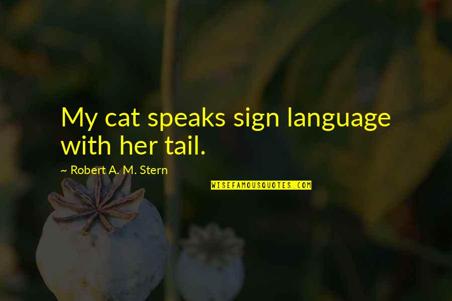 Honking Quotes By Robert A. M. Stern: My cat speaks sign language with her tail.