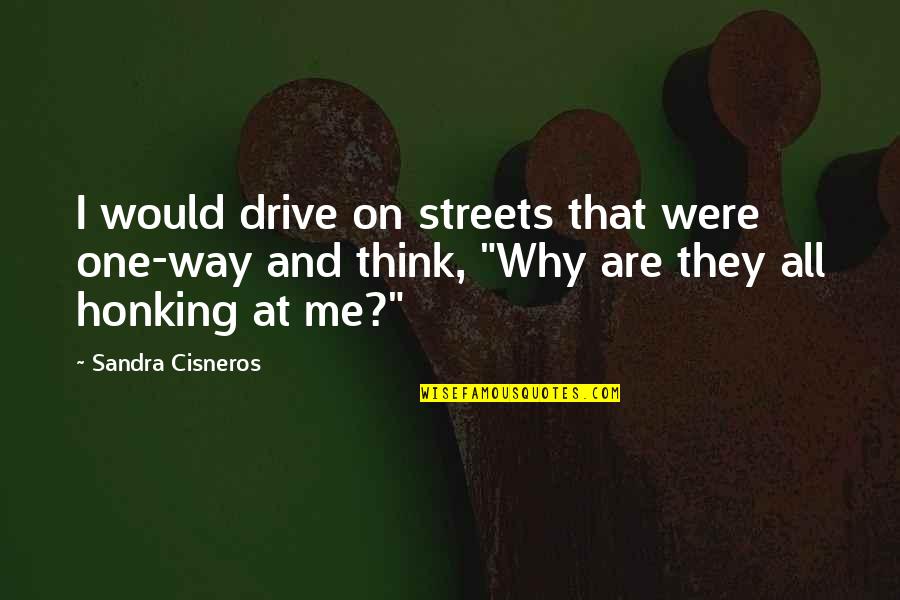 Honking Quotes By Sandra Cisneros: I would drive on streets that were one-way