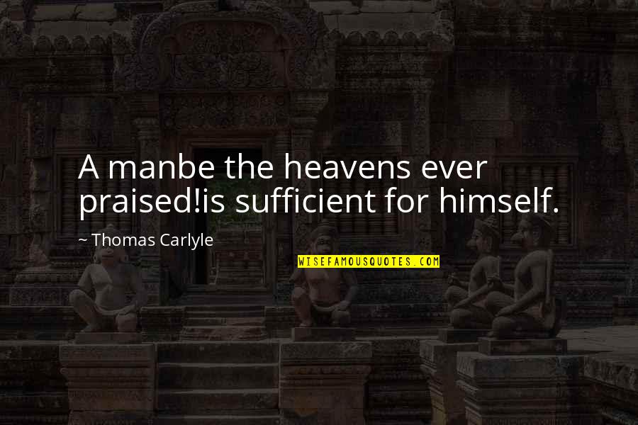 Honks Sound Quotes By Thomas Carlyle: A manbe the heavens ever praised!is sufficient for Honks Sound Quotes By Thomas Carlyle: A manbe the heavens ever praised!is sufficient for