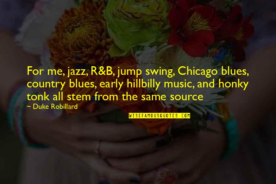 Honky Quotes By Duke Robillard: For me, jazz, R&B, jump swing, Chicago blues,