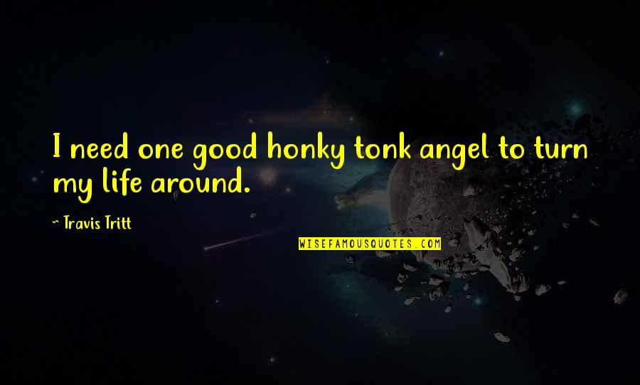 Honky Quotes By Travis Tritt: I need one good honky tonk angel to