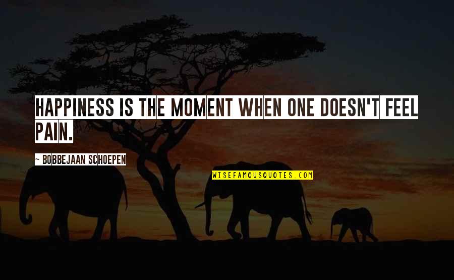 Honlap Quotes By Bobbejaan Schoepen: Happiness is the moment when one doesn't feel