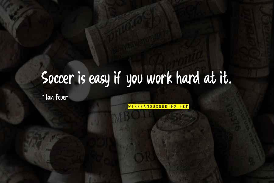 Honlapok Quotes By Ian Feuer: Soccer is easy if you work hard at