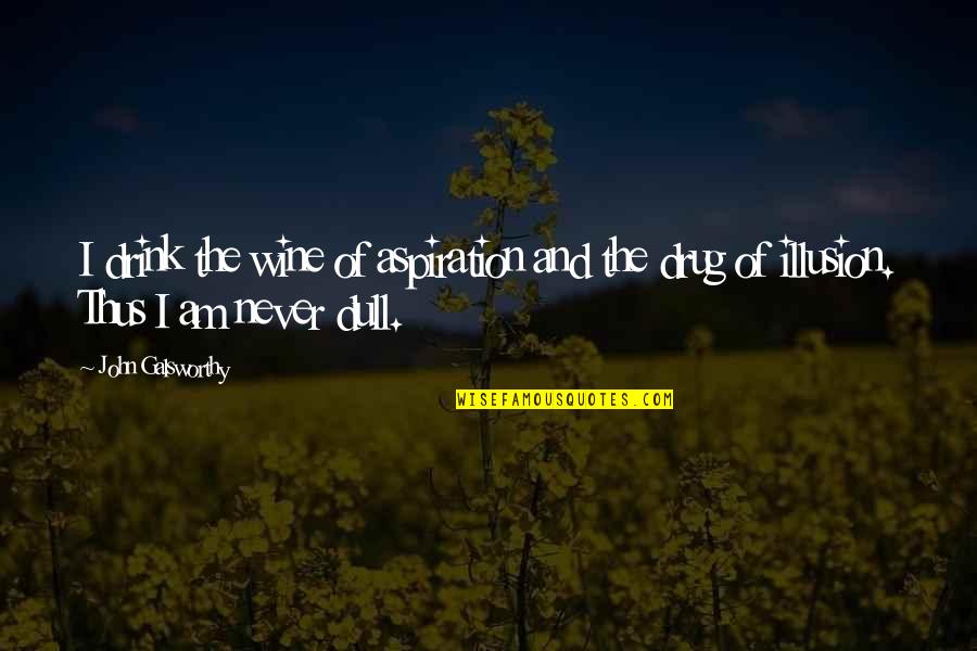 Honle Quotes By John Galsworthy: I drink the wine of aspiration and the