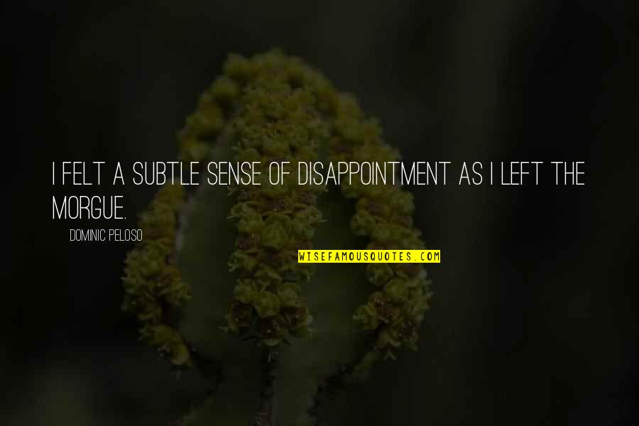 Honlife Quotes By Dominic Peloso: I felt a subtle sense of disappointment as