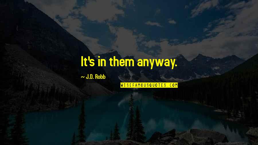 Honnah Quotes By J.D. Robb: It's in them anyway. Honnah Quotes By J.D. Robb: It's in them anyway.