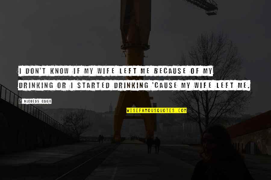 Honnah Quotes By Nicolas Cage: I don't know if my wife left me Honnah Quotes By Nicolas Cage: I don't know if my wife left me
