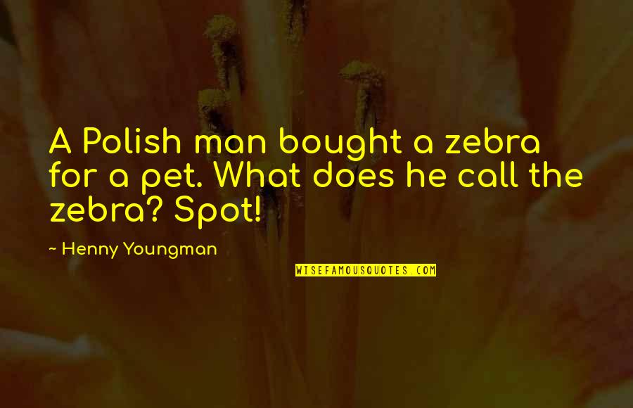 Honnaman Quotes By Henny Youngman: A Polish man bought a zebra for a