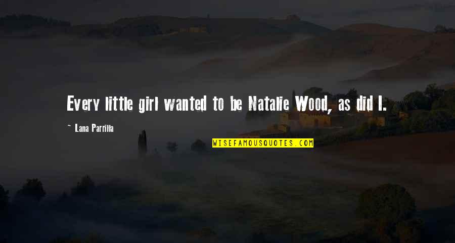 Honnappa Bhagavathar Quotes By Lana Parrilla: Every little girl wanted to be Natalie Wood,