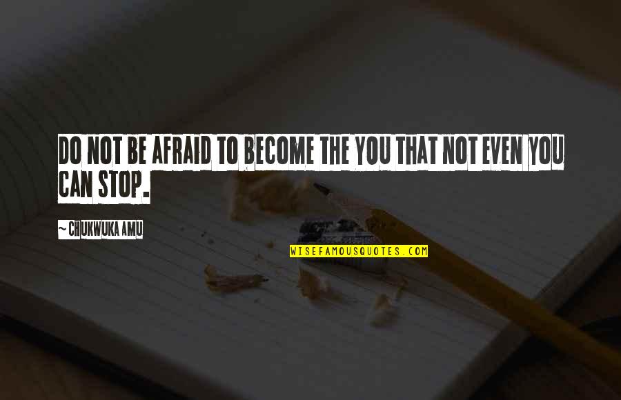Honnerlaw Quotes By Chukwuka Amu: Do not be afraid to become the YOU