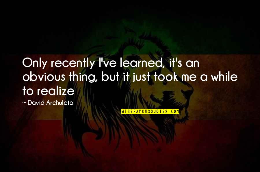 Honnerlaw Quotes By David Archuleta: Only recently I've learned, it's an obvious thing, Honnerlaw Quotes By David Archuleta: Only recently I've learned, it's an obvious thing,