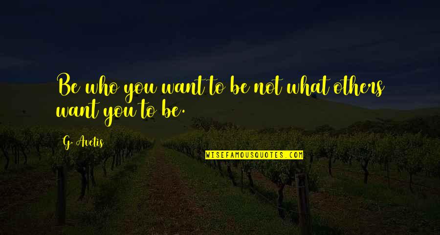 Honnetete Quotes By G. Avetis: Be who you want to be not what
