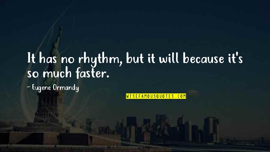 Honnold Quotes By Eugene Ormandy: It has no rhythm, but it will because