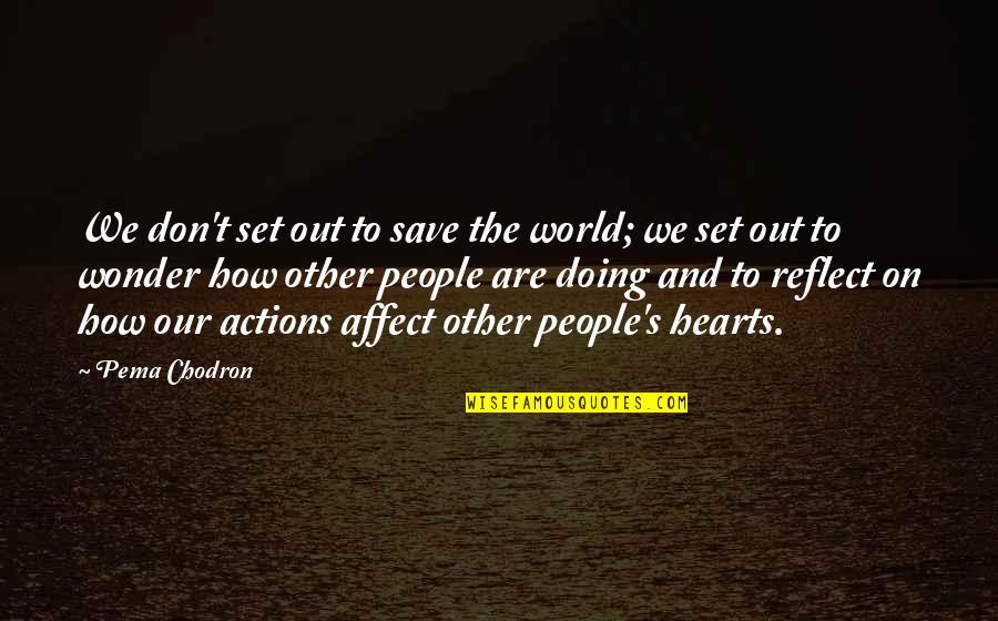 Honoka Quotes By Pema Chodron: We don't set out to save the world;