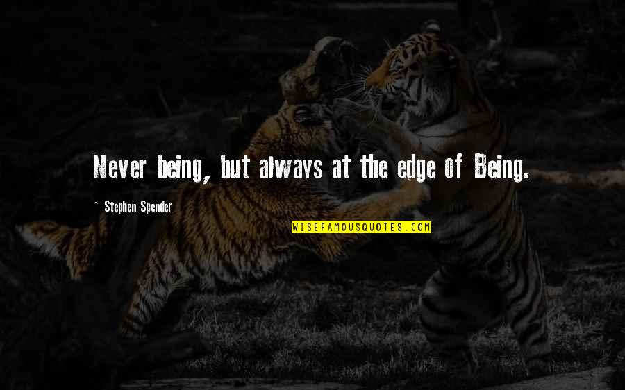 Honom Quotes By Stephen Spender: Never being, but always at the edge of Honom Quotes By Stephen Spender: Never being, but always at the edge of