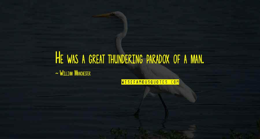 Honom Quotes By William Manchester: He was a great thundering paradox of a Honom Quotes By William Manchester: He was a great thundering paradox of a