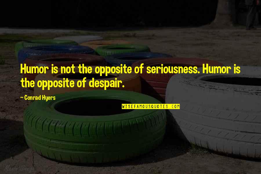 Honomichl 100 Quotes By Conrad Hyers: Humor is not the opposite of seriousness. Humor