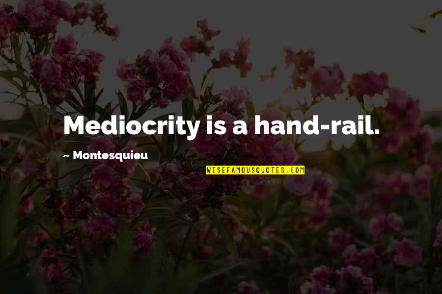 Honomichl 100 Quotes By Montesquieu: Mediocrity is a hand-rail. Honomichl 100 Quotes By Montesquieu: Mediocrity is a hand-rail.