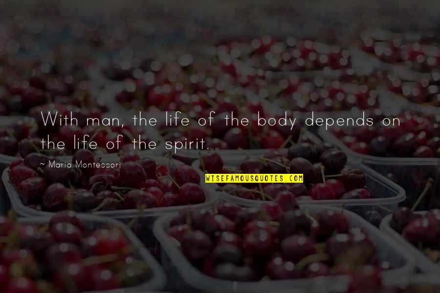 Honomobo Quotes By Maria Montessori: With man, the life of the body depends