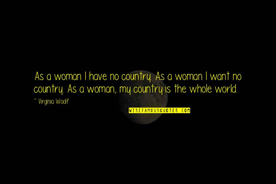 Honomu Quotes By Virginia Woolf: As a woman I have no country. As Honomu Quotes By Virginia Woolf: As a woman I have no country. As