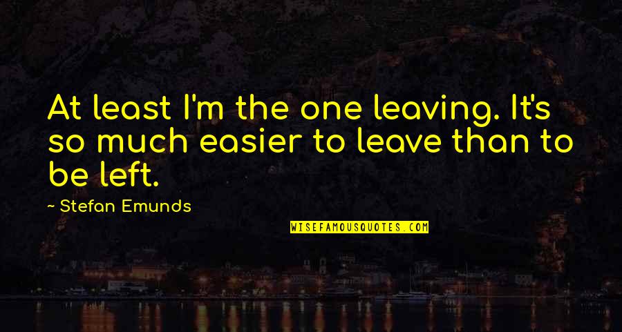 Honor And Chivalry Quotes By Stefan Emunds: At least I'm the one leaving. It's so