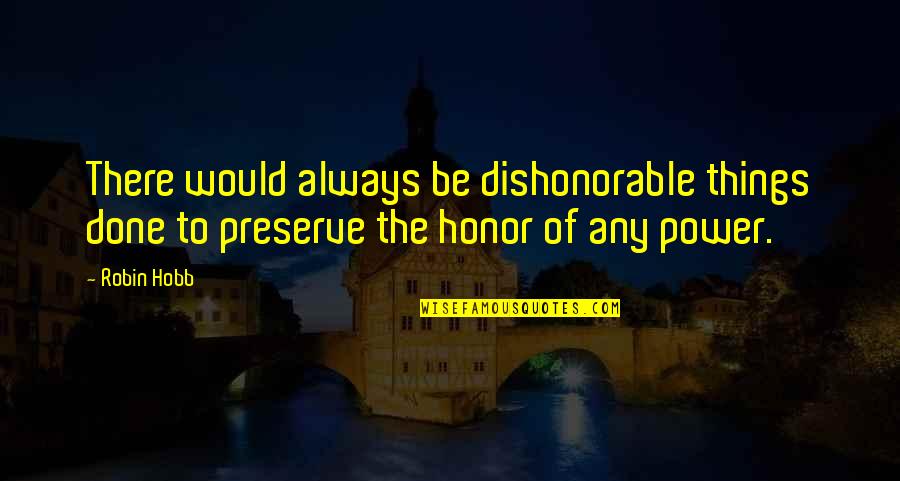 Honor And Dishonor Quotes By Robin Hobb: There would always be dishonorable things done to
