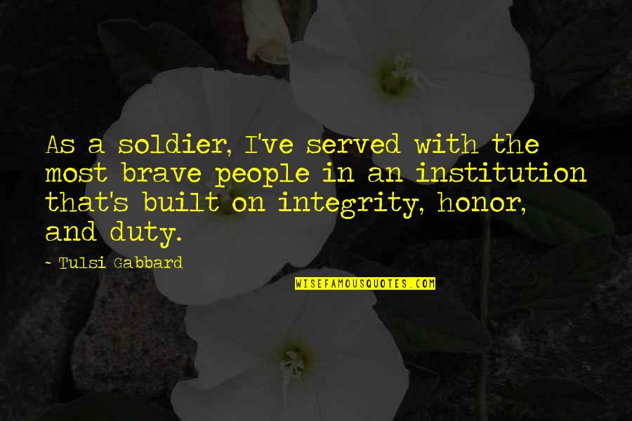 Honor And Duty Quotes By Tulsi Gabbard: As a soldier, I've served with the most