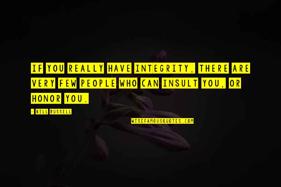 Honor And Integrity Quotes By Bill Russell: If you really have integrity, there are very