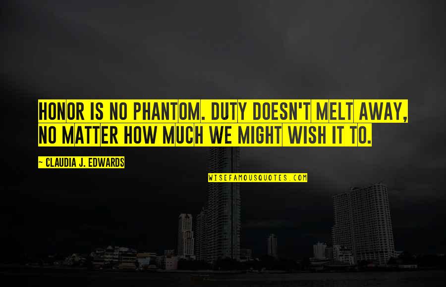 Honor And Integrity Quotes By Claudia J. Edwards: Honor is no phantom. Duty doesn't melt away, Honor And Integrity Quotes By Claudia J. Edwards: Honor is no phantom. Duty doesn't melt away,