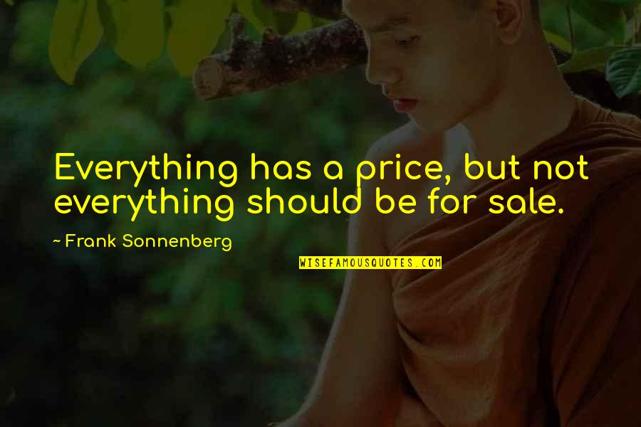 Honor And Integrity Quotes By Frank Sonnenberg: Everything has a price, but not everything should Honor And Integrity Quotes By Frank Sonnenberg: Everything has a price, but not everything should