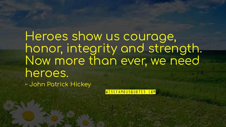 Honor And Integrity Quotes By John Patrick Hickey: Heroes show us courage, honor, integrity and strength. Honor And Integrity Quotes By John Patrick Hickey: Heroes show us courage, honor, integrity and strength.