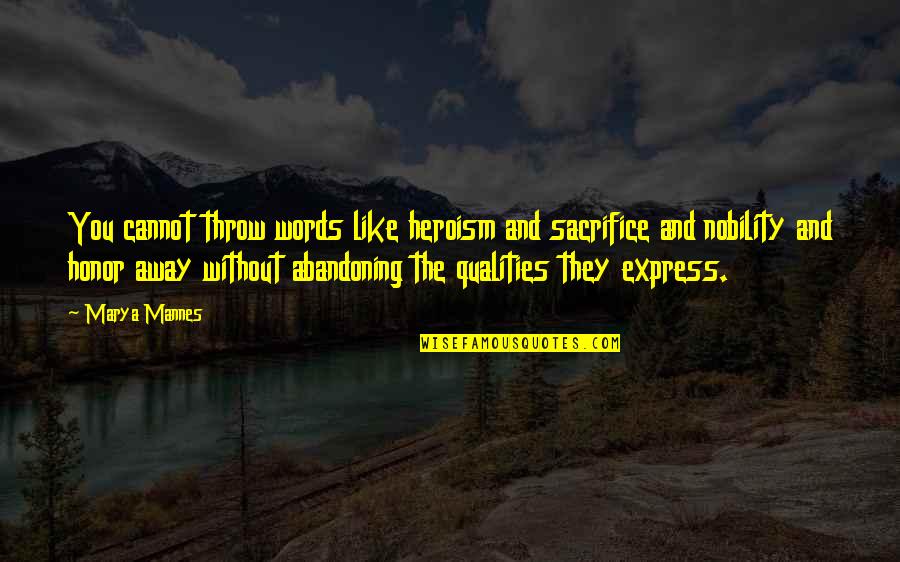 Honor And Integrity Quotes By Marya Mannes: You cannot throw words like heroism and sacrifice