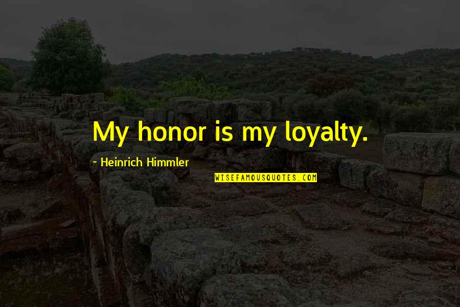 Honor And Loyalty Quotes By Heinrich Himmler: My honor is my loyalty.