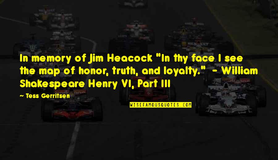 Honor And Loyalty Quotes By Tess Gerritsen: In memory of Jim Heacock "In thy face