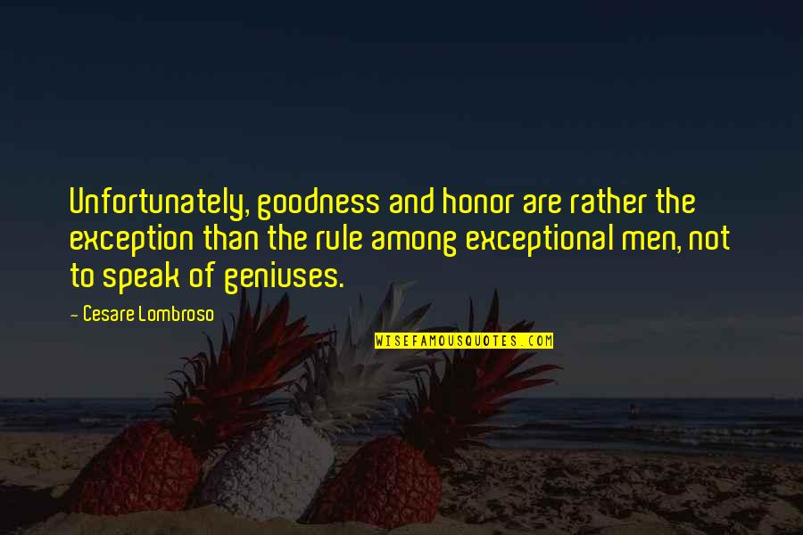 Honor And Men Quotes By Cesare Lombroso: Unfortunately, goodness and honor are rather the exception