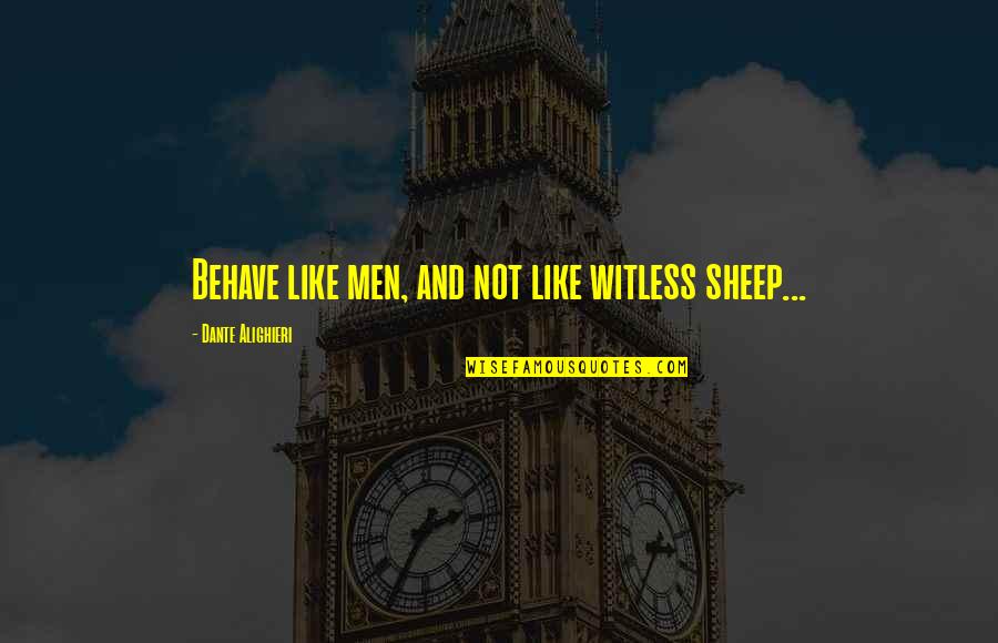 Honor And Men Quotes By Dante Alighieri: Behave like men, and not like witless sheep...