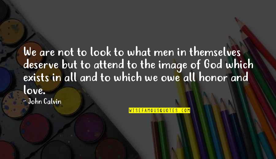 Honor And Men Quotes By John Calvin: We are not to look to what men