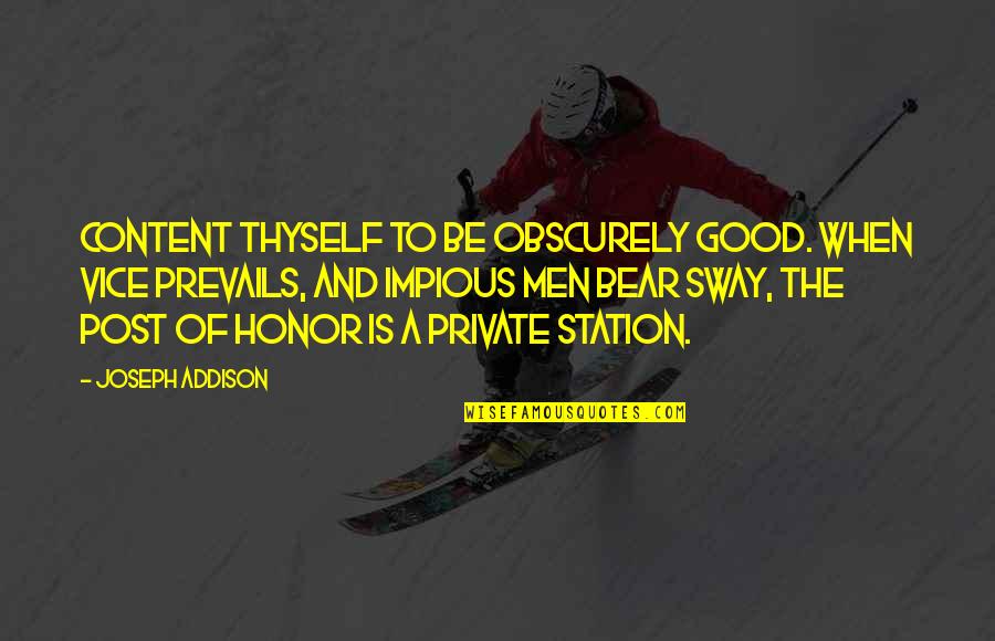 Honor And Men Quotes By Joseph Addison: Content thyself to be obscurely good. When vice