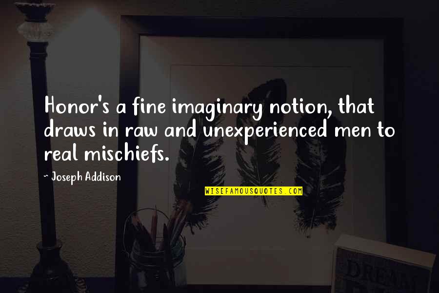 Honor And Men Quotes By Joseph Addison: Honor's a fine imaginary notion, that draws in