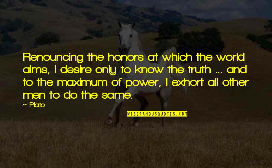 Honor And Men Quotes By Plato: Renouncing the honors at which the world aims,