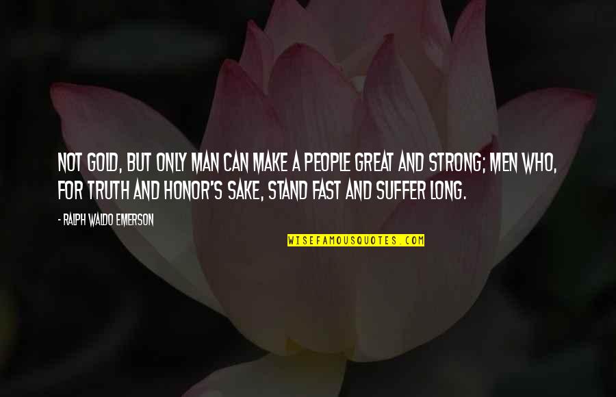 Honor And Men Quotes By Ralph Waldo Emerson: Not gold, but only man can make a
