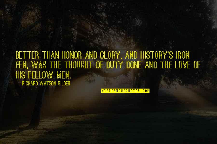 Honor And Men Quotes By Richard Watson Gilder: Better than honor and glory, and History's iron