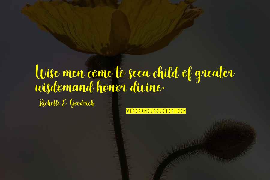 Honor And Men Quotes By Richelle E. Goodrich: Wise men come to seea child of greater