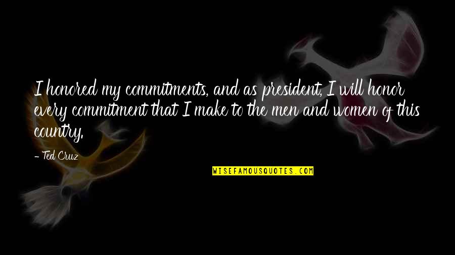 Honor And Men Quotes By Ted Cruz: I honored my commitments, and as president, I