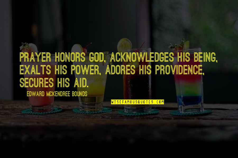 Honor And Power Quotes By Edward McKendree Bounds: Prayer honors God, acknowledges His being, exalts His