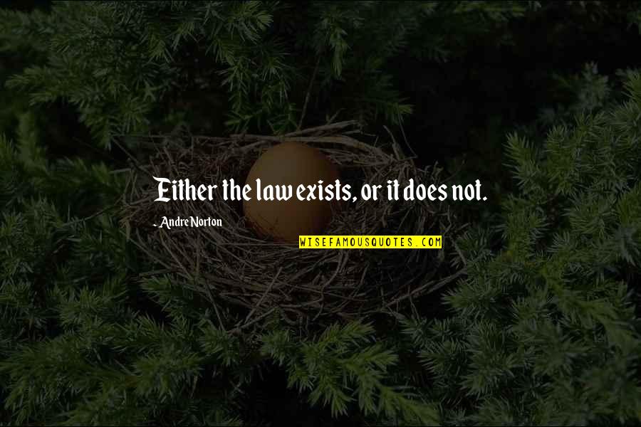 Honor And Service Quotes By Andre Norton: Either the law exists, or it does not. Honor And Service Quotes By Andre Norton: Either the law exists, or it does not.