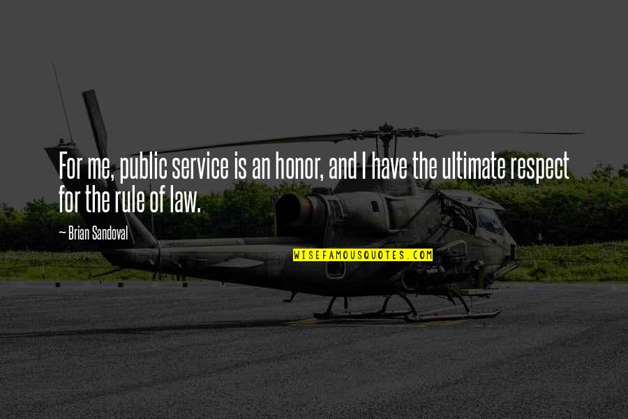 Honor And Service Quotes By Brian Sandoval: For me, public service is an honor, and Honor And Service Quotes By Brian Sandoval: For me, public service is an honor, and
