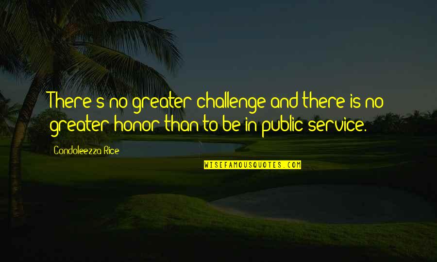 Honor And Service Quotes By Condoleezza Rice: There's no greater challenge and there is no Honor And Service Quotes By Condoleezza Rice: There's no greater challenge and there is no