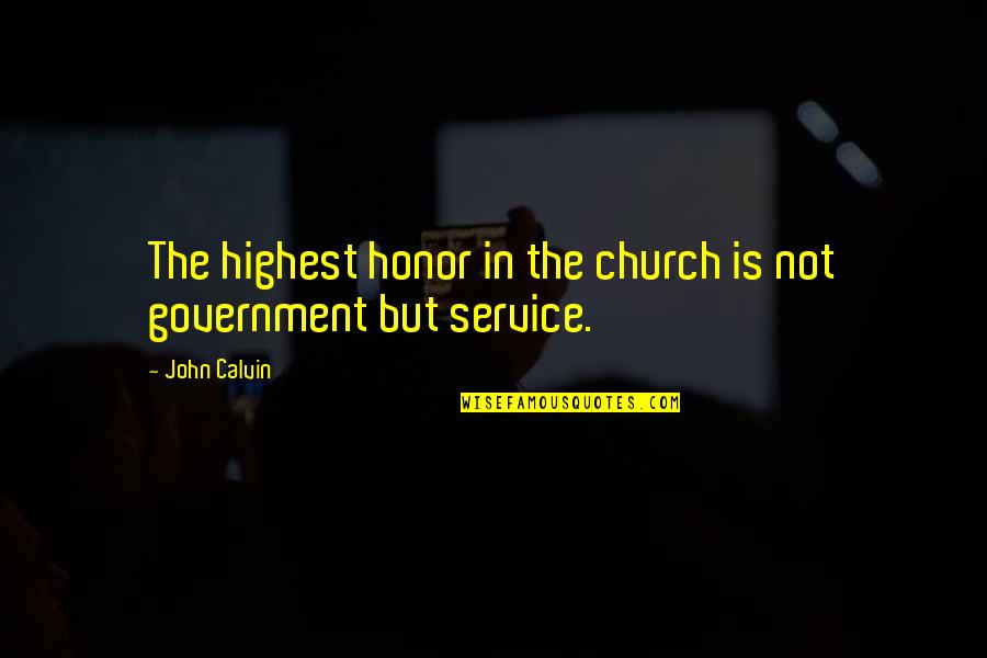 Honor And Service Quotes By John Calvin: The highest honor in the church is not