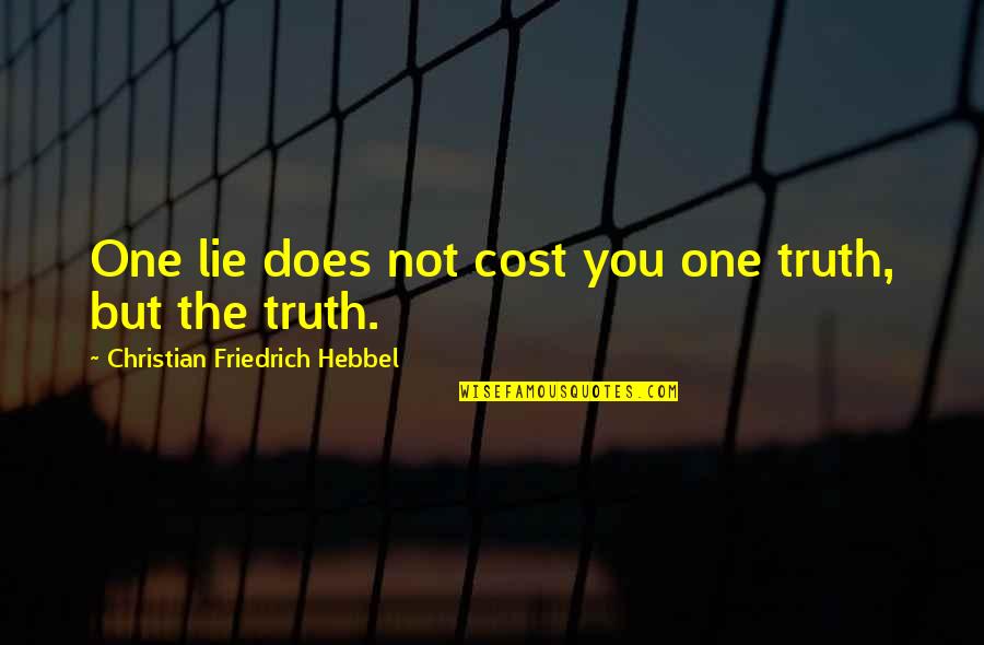 Honor And Truth Quotes By Christian Friedrich Hebbel: One lie does not cost you one truth, Honor And Truth Quotes By Christian Friedrich Hebbel: One lie does not cost you one truth,